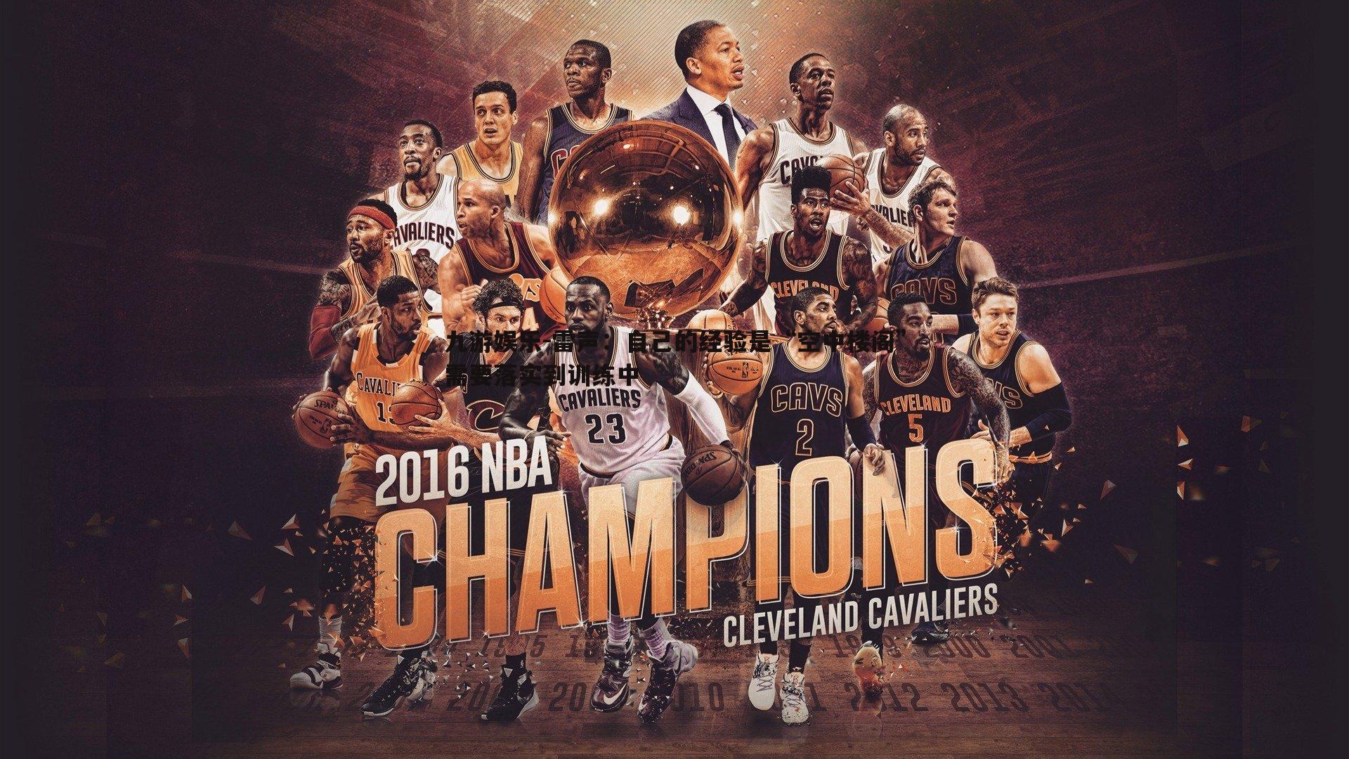 雷声：自己的经验是“空中楼阁”需要落实到训练中